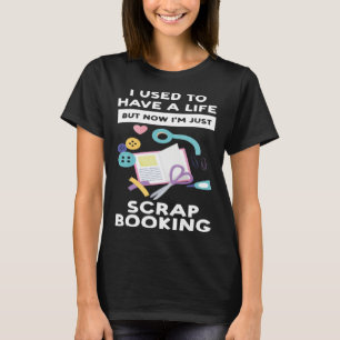 I m just scrapbooking scrapbooking T-Shirt
