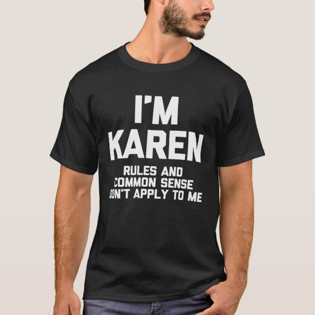 I m Karen Rules & Common Sense Don t Apply To Me T-Shirt (Front)