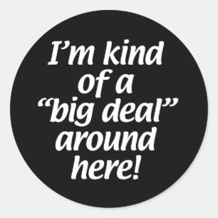I’m kind of a big deal around here. classic round sticker