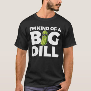I m Kind Of A Big Dill Funny Pickle T-Shirt
