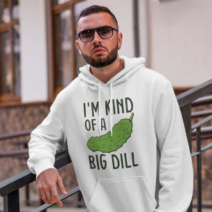I’m Kind Of A Big Dill Hoodie