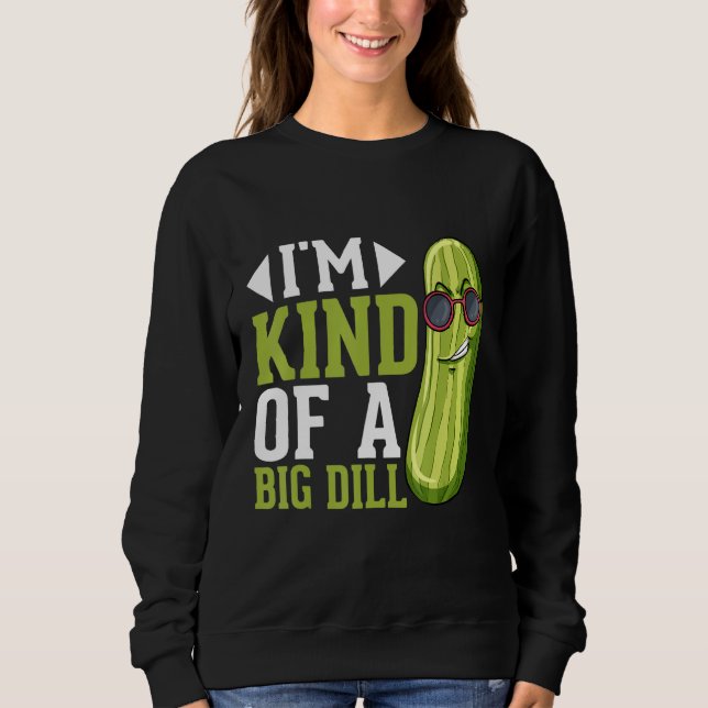 I m Kind of a big Dill  Pickles Costumes Pickle Sweatshirt (Front)