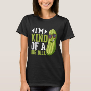 I m Kind of a big Dill  Pickles Costumes Pickle T-Shirt