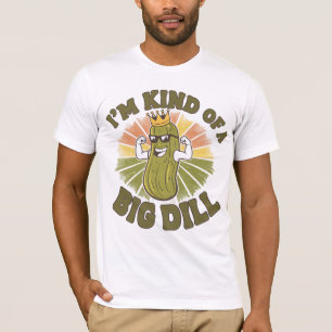 I’m kind of a big dill T-Shirt