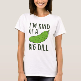 I’m Kind Of A Big Dill T-Shirt