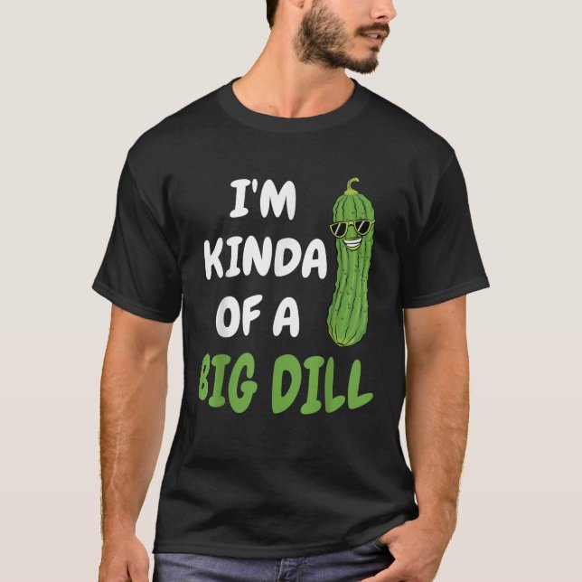 I m Kinda Of A Big Dill Funny Pickle lover Pun Gif T-Shirt (Front)