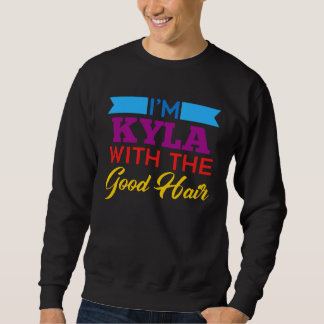 I m Kyla With The Good Hair Sweatshirt