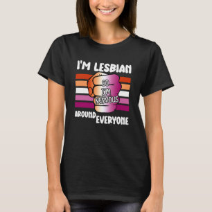 I m Lesbian So I m Nervous Around Everyone Gay Wom T-Shirt