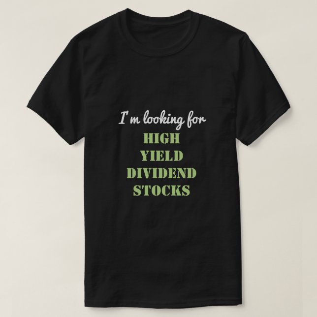 I’m looking for HIGH YIELD DIVIDEND STOCKS T-Shirt (Design Front)