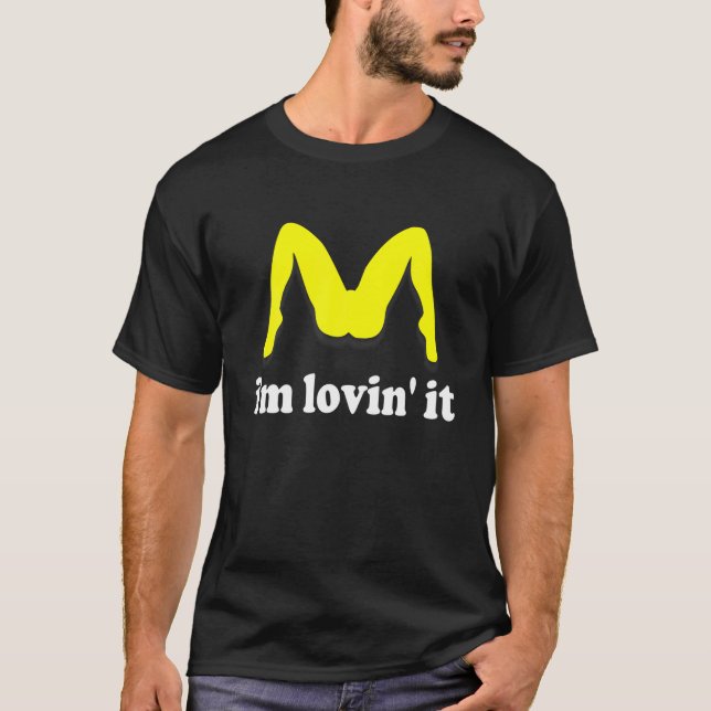 I m Lovin It humourous offensive innuendo T Shirt (Front)