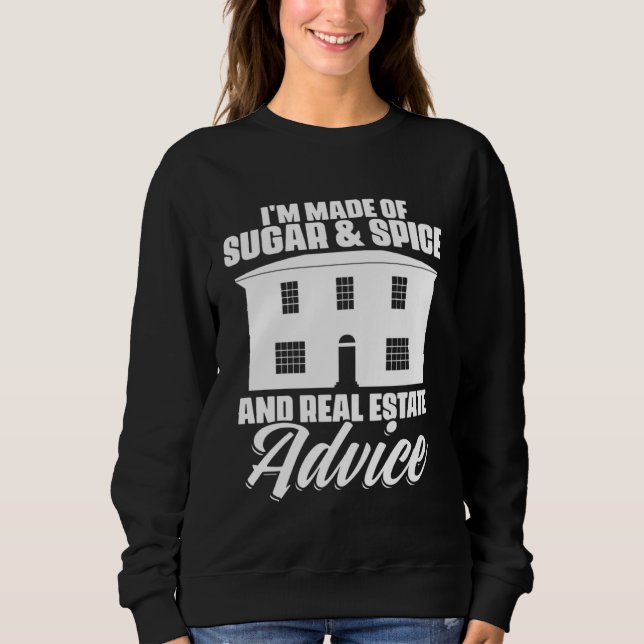 I m Made Of Sugar And Spice And Real Estate Advice Sweatshirt (Front)