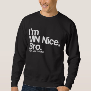 I’m MN Nice Bro Yeah You Betcha Funny Sweatshirt