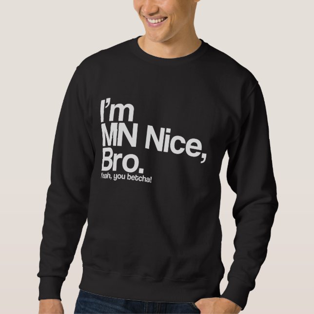 I’m MN Nice Bro Yeah You Betcha Funny Sweatshirt (Front)
