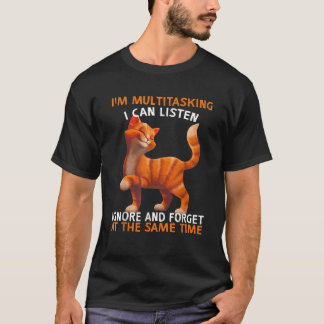 I m Multitasking I Can Listen Ignore And Forget Cu T-Shirt