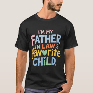 I’m My Father In Law Favorite Child Funny Family H T-Shirt