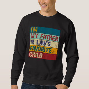 I m My Father In Laws Favorite Child Family Father Sweatshirt