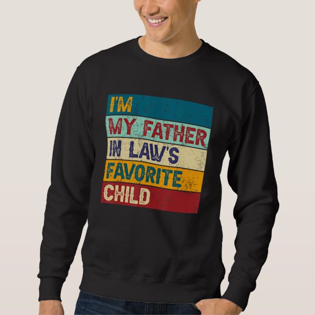 I m My Father In Laws Favorite Child Family Father Sweatshirt (Front)