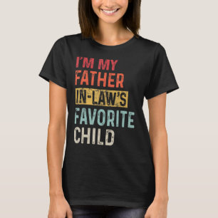 I m My Father In Laws Favourite Child Father s Da T-Shirt