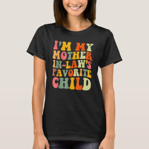 I m My Mother In Law s Favorite Child  Parent Men  T-Shirt