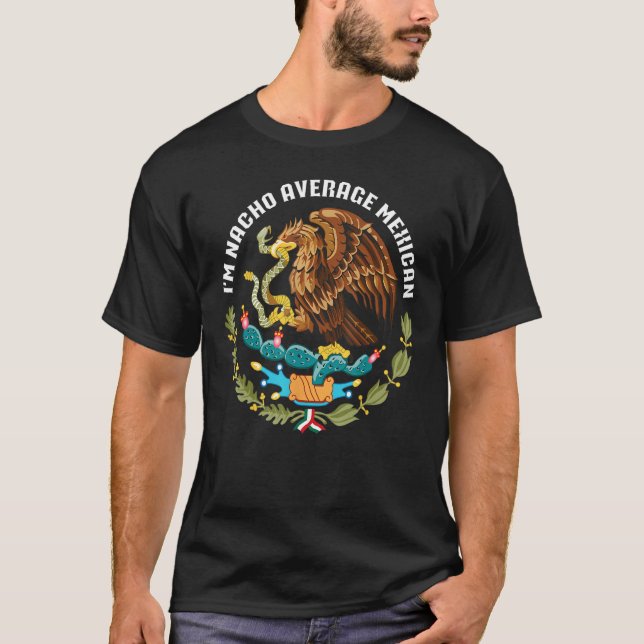 I m nacho average Mexican Mexico eagle aguila escu T-Shirt (Front)