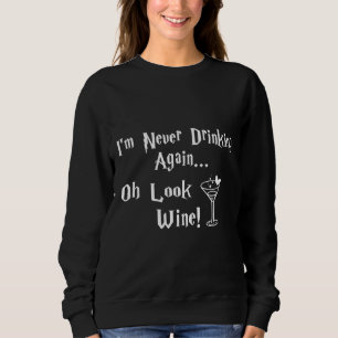 I M Never Drinking Again Oh Look Wine Wine Drinkin Sweatshirt