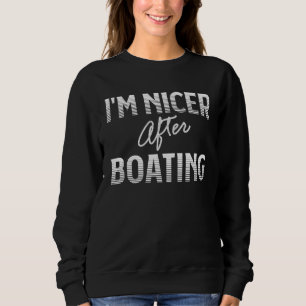I M Nicer After Boating Sailors Sweatshirt