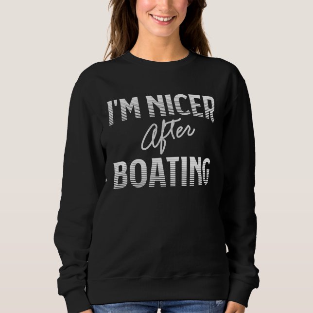 I M Nicer After Boating Sailors Sweatshirt (Front)