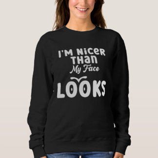 I m Nicer Than My Face Looks  Quote Saying  2 Sweatshirt