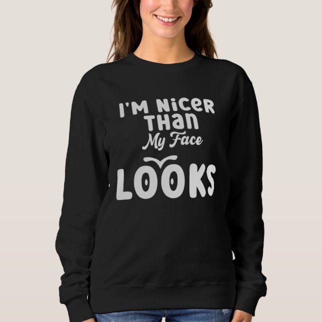 I m Nicer Than My Face Looks  Quote Saying  2 Sweatshirt (Front)