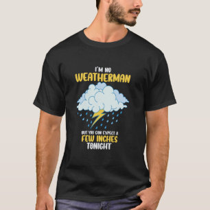 I m No Weatherman But You Can Expect A Few Inches T-Shirt