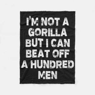 I’m Not A Gorilla But I Can Beat Off A Hundred Men Fleece Blanket
