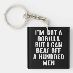 I’m Not A Gorilla But I Can Beat Off A Hundred Men Key Ring