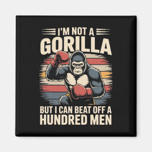 I’m Not A Gorilla But I Can Beat Off A Hundred Men Magnet