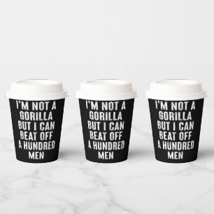I’m Not A Gorilla But I Can Beat Off A Hundred Men Paper Cups