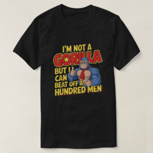 I’m Not A Gorilla But I Can Beat Off A Hundred Men T-Shirt