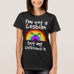 I m not a Lesbian But My Girlfriend Is Gay pride T-Shirt