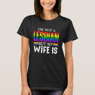 I m Not A Lesbian But My Wife Is LGBT Rainbow LGB T-Shirt