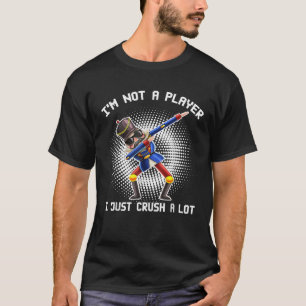 I m Not A Player I Just Crush A Lot Funny Nutcrack T-Shirt