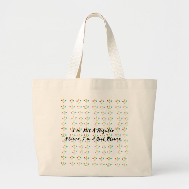I’m  Not A Regular Flower, I’m A Cool Flower Large Tote Bag (Front)