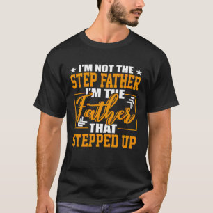 I m Not A Step Father I m The Father That Stepped T-Shirt