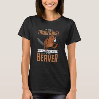 I´m not a Taxidermist but i´ll stuff your Beaver T-Shirt