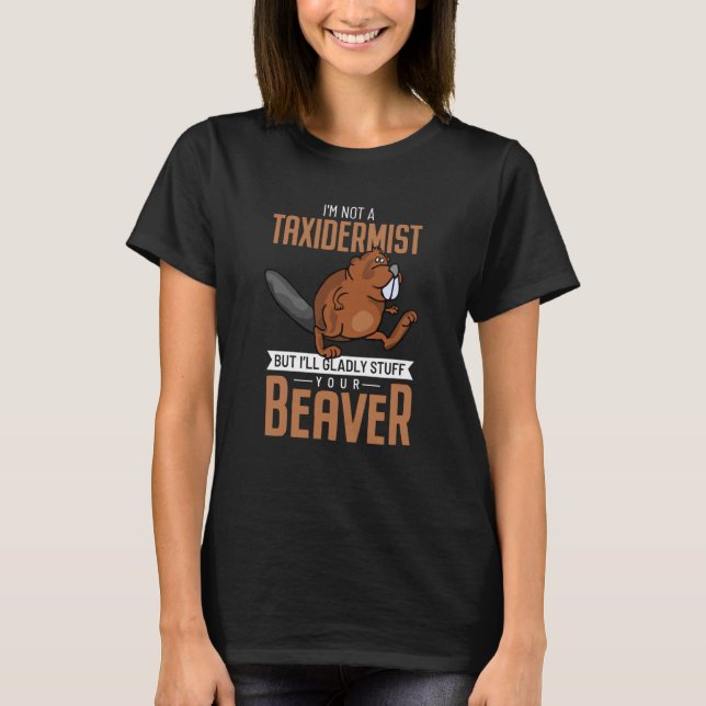 I´m not a Taxidermist but i´ll stuff your Beaver T-Shirt (Front)