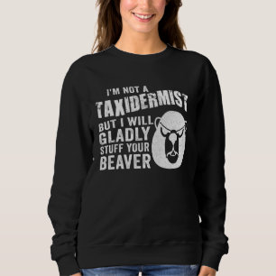 I m Not A Taxidermist Hunting Stuffed Beaver Men H Sweatshirt