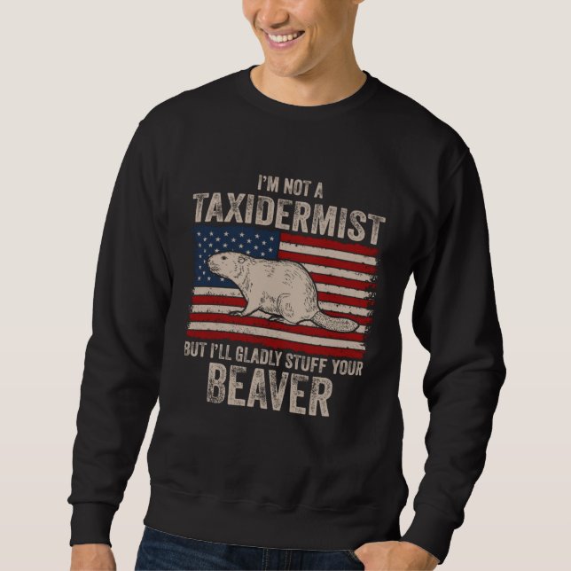 I m Not A Taxidermist Hunting Stuffed Beaver Men H Sweatshirt (Front)