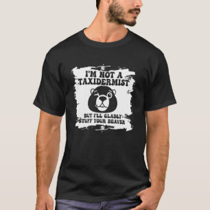 I m Not A Taxidermist Hunting Stuffed Beaver Men H T-Shirt