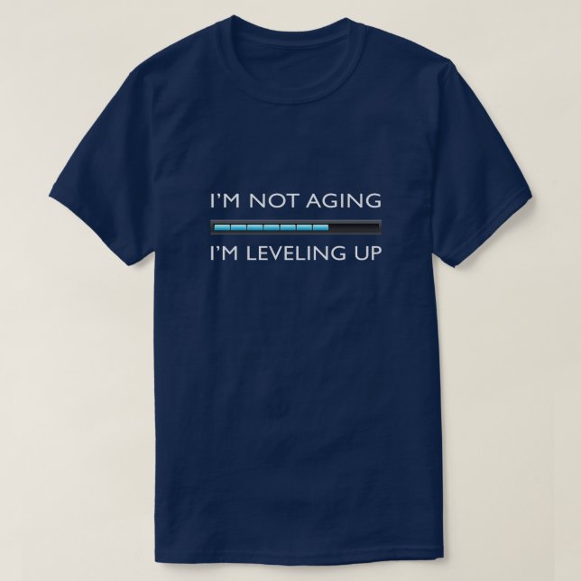 I’m Not Aging. I’m Leveling Up Funny Gamer T-Shirt (Design Front)