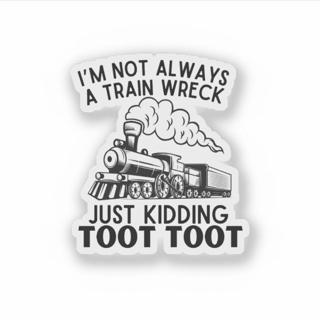 I’m Not Always A Train Wreck ... Funny Train Quote (Front)