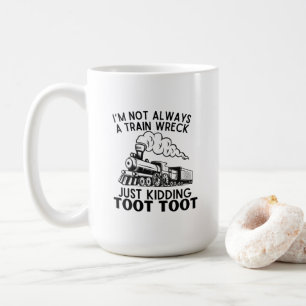 I’m Not Always A Train Wreck ... Funny Train Quote Coffee Mug