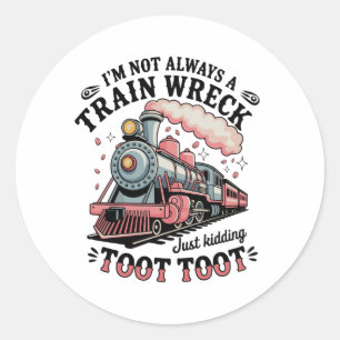I’m Not Always A Train Wreck Just Kidding Toot Classic Round Sticker