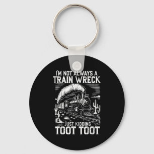 I’m Not Always A Train Wreck Just Kidding Toot Too Key Ring